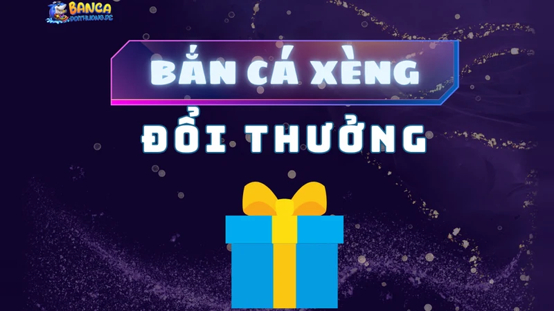 Bắn cá xèng đổi thưởng