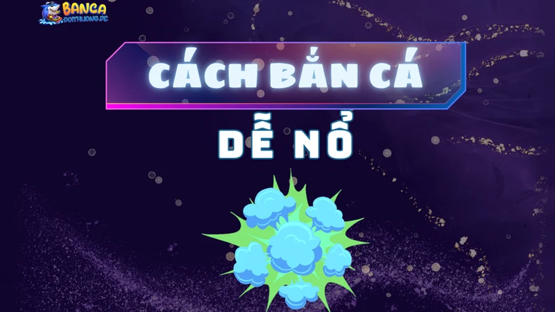 Cách bắn cá dễ nổ