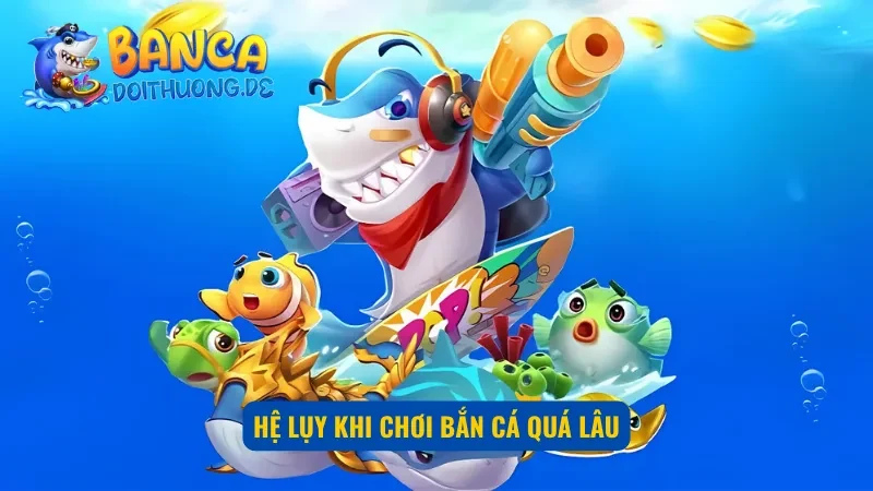Hệ lụy nghiêm trọng khi chơi bắn cá quá lâu
