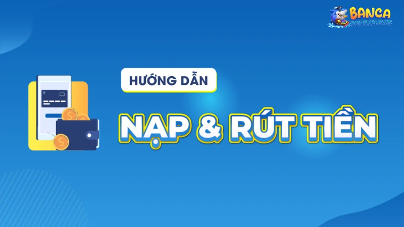 Cách nạp và rút tiền bắn cá thần tài