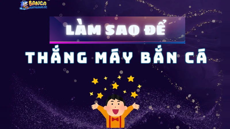 làm sao để thắng máy bắn cá