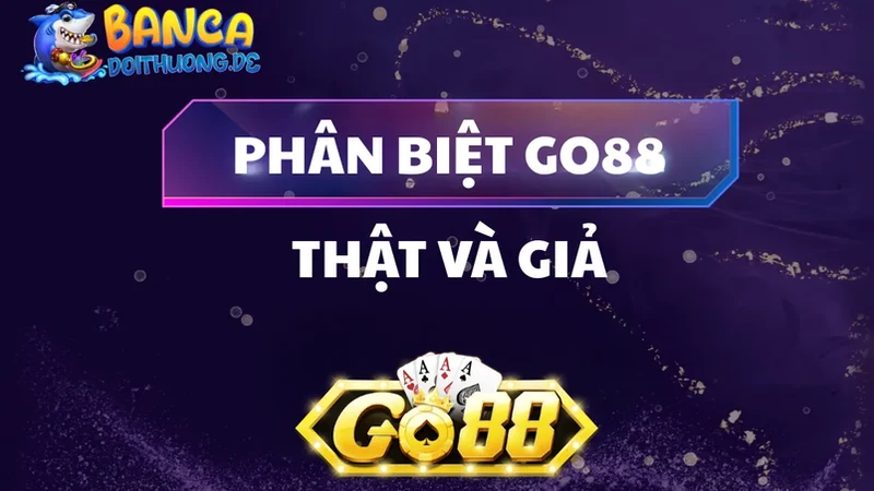 Phân Biệt Go88 Thật Và Giả