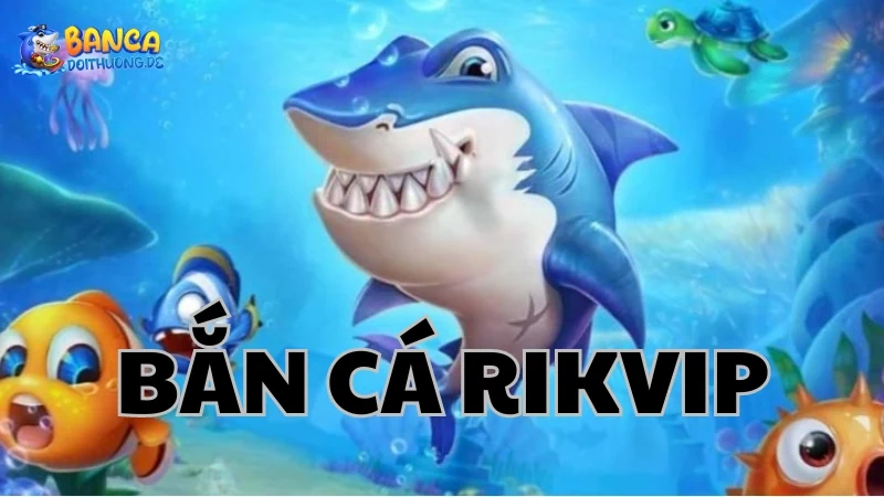 Bắn cá tại Rikvip